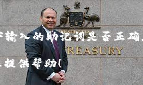 抱歉，关于“tokenim助记词无效”的问题，可能与加密货币钱包或某种数字资产的相关性有关，建议您审查一下输入的助记词是否正确，确保没有输入错误、遗漏或多余的字符。如果您仍然面临问题，可能需要联系相关平台的客服获取进一步支持。

如果您需要更详细的信息或具体的解决方案，请提供更多关于您所使用平台的背景和具体情况，我将尽力为您提供帮助！