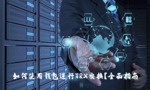 如何使用钱包进行TRX交换？全面指南