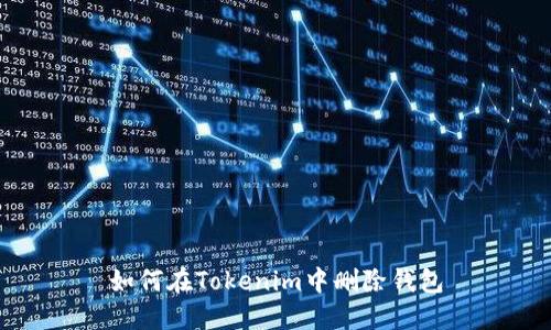 如何在Tokenim中删除钱包