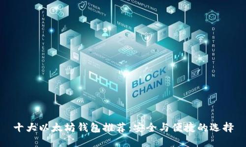 十大以太坊钱包推荐：安全与便捷的选择
