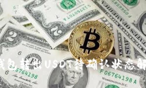  钱包转出USDT待确认状态解析