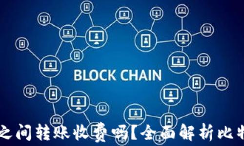 
比特币钱包之间转账收费吗？全面解析比特币交易费用