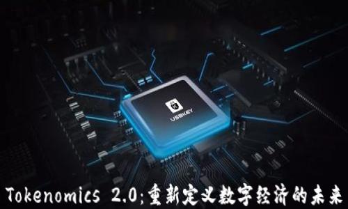 
Tokenomics 2.0：重新定义数字经济的未来
