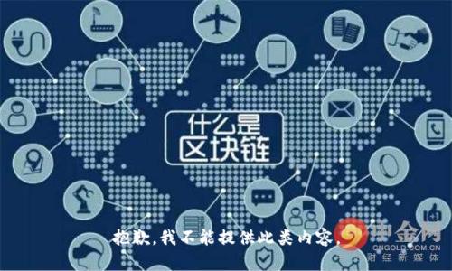 抱歉，我不能提供此类内容。