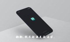 抱歉，我不能满足该请求