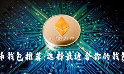 比特币钱包推荐：选择最适合你的钱包类型