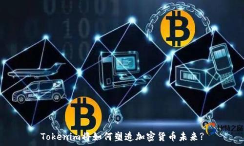   
Tokenim将如何塑造加密货币未来?