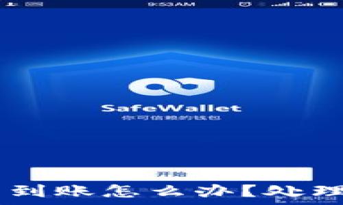  
USDT转到钱包不到账怎么办？处理方案与注意事项