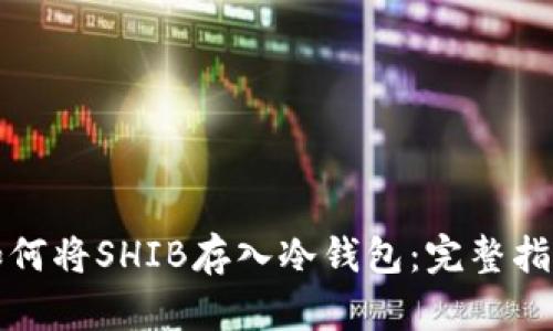 如何将SHIB存入冷钱包：完整指南