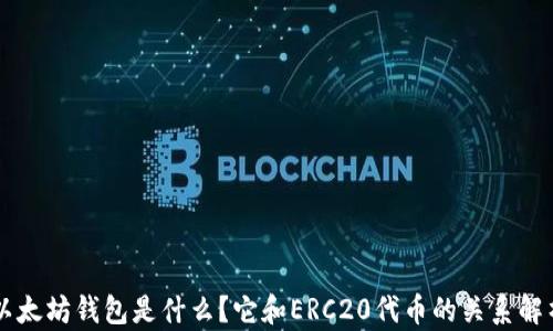 
以太坊钱包是什么？它和ERC20代币的关系解析