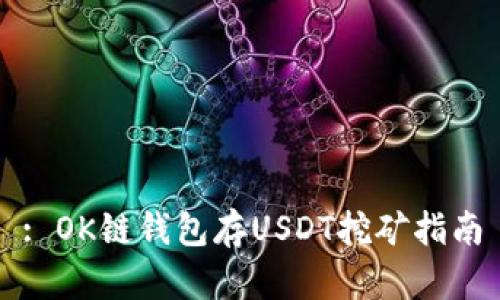 : OK链钱包存USDT挖矿指南