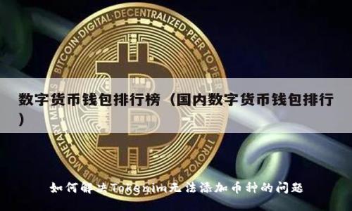 如何解决Tokenim无法添加币种的问题